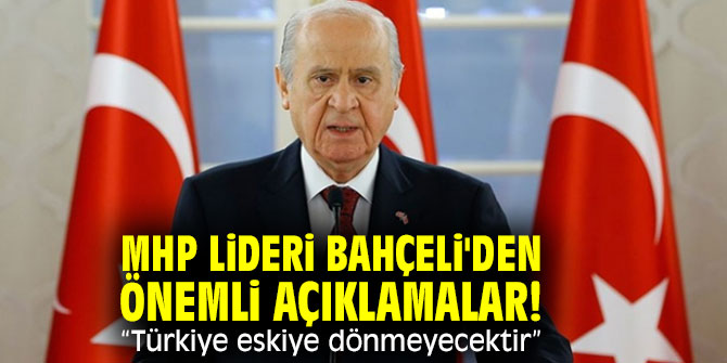 MHP Lideri Bahçeli'den önemli açıklamalar! “Türkiye eskiye dönmeyecektir”