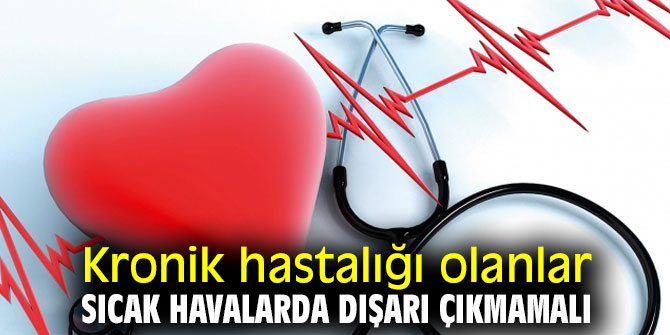 Dikkat! Kronik hastalığı olanlar sıcak havalarda dışarı çıkmamalı