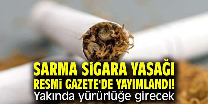 Sarma sigara yasağı Resmi Gazete'de yayımlandı! Yakında yürürlüğe girecek