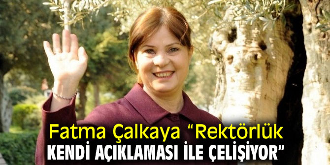 Fatma Çalkaya “Rektörlük kendi açıklaması ile çelişiyor”