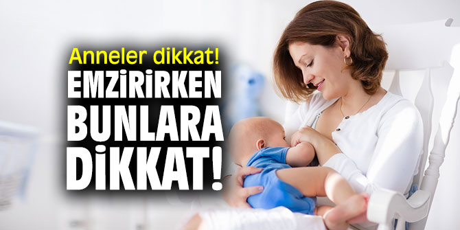 Uzmanından tavsiye! Bebeğinizi emzirirken bunlara dikkat!