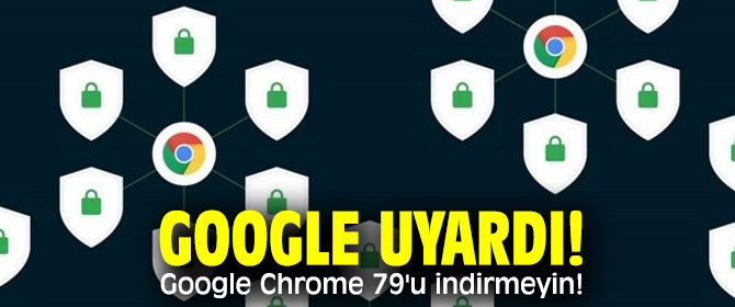 Google'dan ciddi Chrome 79 uyarısı!