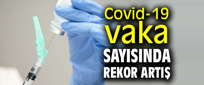 Covid-19 vaka sayısında rekor artış