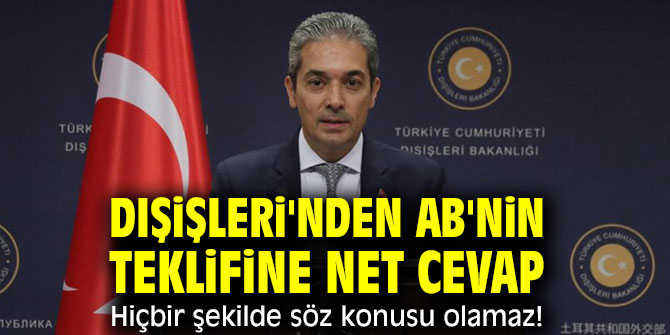 Dışişleri'nden AB'ye "Hiçbir şekilde söz konusu olamaz!"