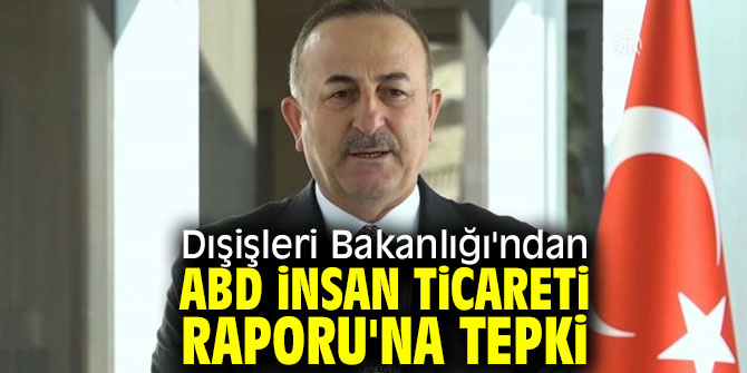 Dışişleri Bakanlığı'ndan ABD İnsan Ticareti Raporu'na tepki