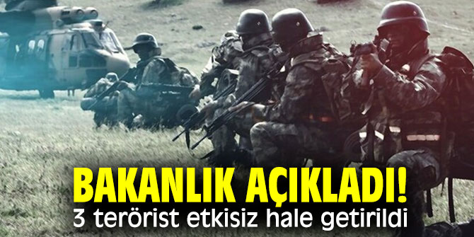 Bakanlık açıkladı! 3 terörist etkisiz hale getirildi