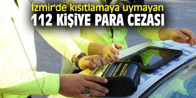 İzmir'de kısıtlamaya uymayan 112 kişiye para cezası
