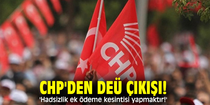 CHP'den DEÜ çıkışı! 'Hadsizlik ek ödeme kesintisi yapmaktır!'