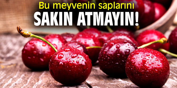 Aman dikkat! Bu meyvenin saplarını sakın atmayın!