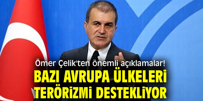 Ömer Çelik'ten önemli açıklamalar! Bazı Avrupa ülkeleri terörizmi destekliyor