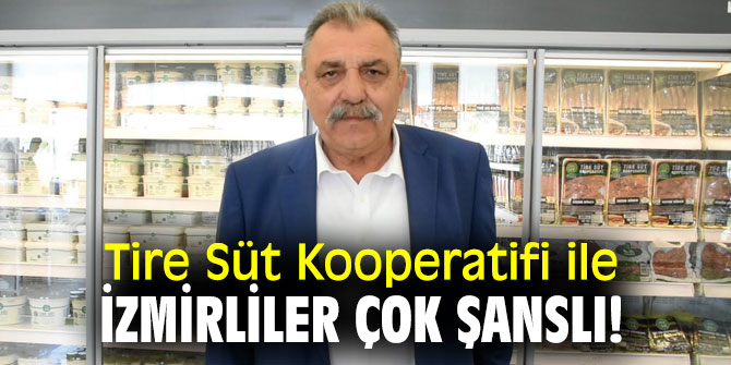 Tire Süt Kooperatifi ile İzmirliler çok şanslı!