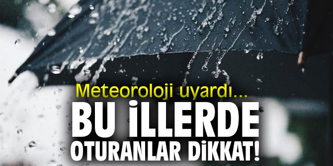 Bu illerde oturanlar dikkat!
