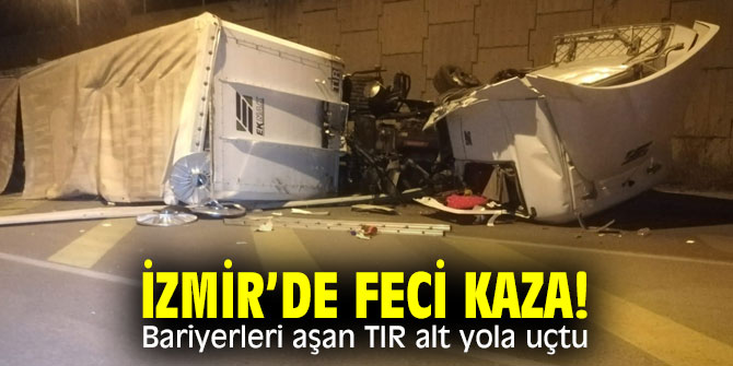 İzmir’de feci kaza! Bariyerleri aşan TIR alt yola uçtu