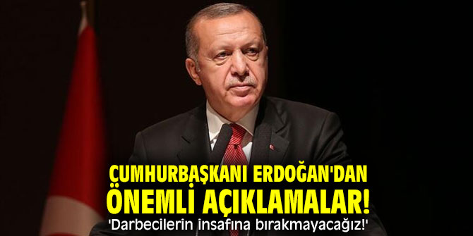 Cumhurbaşkanı Erdoğan'dan önemli açıklamalar! 'Darbecilerin insafına bırakmayacağız!'
