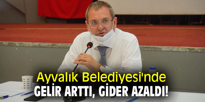 Ayvalık Belediyesi'nde gelir arttı, gider azaldı!