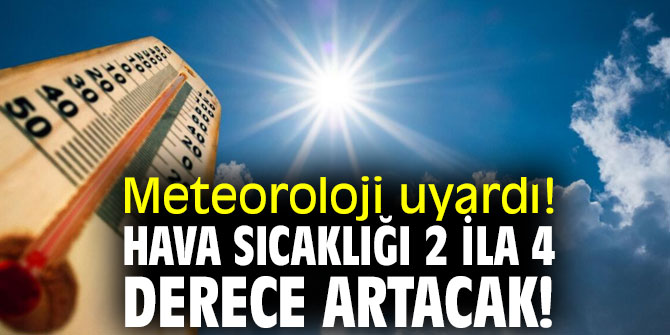 Meteoroloji uyardı! Hava sıcaklığı 2 ila 4 derece artacak!