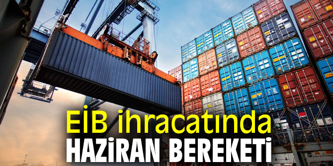 Haziran ayında EİB’den 1 milyar 30 milyon dolarlık ihracat