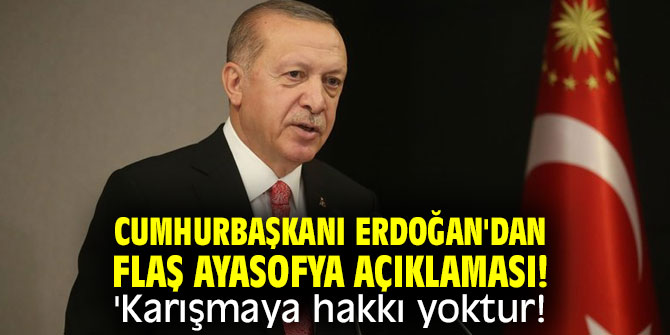 Cumhurbaşkanı Erdoğan'dan flaş Ayasofya açıklaması! 'karışmaya hakkı yoktur!