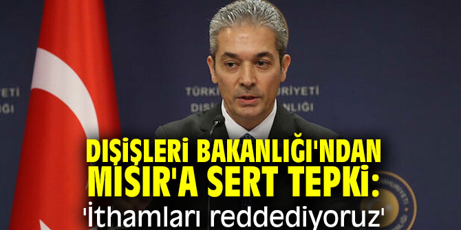 Dışişleri Bakanlığı'ndan Mısır'a sert tepki!
