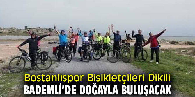 Bostanlıspor Bisikletçileri Dikili Bademli’de doğayla buluşacak