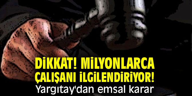 Milyonlarca çalışanı ilgilendiriyor! Yargıtay'dan emsal karar