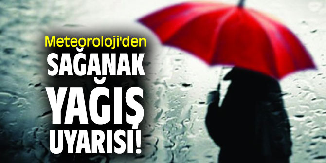 Meteoroloji'den sağanak yağış uyarısı! 