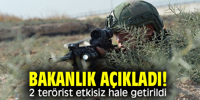 Bakanlık açıkladı! 2 terörist etkisiz hale getirildi