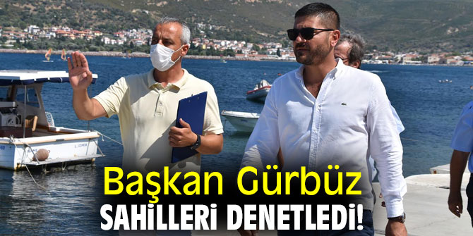 Başkan Gürbüz, sahilleri denetledi!