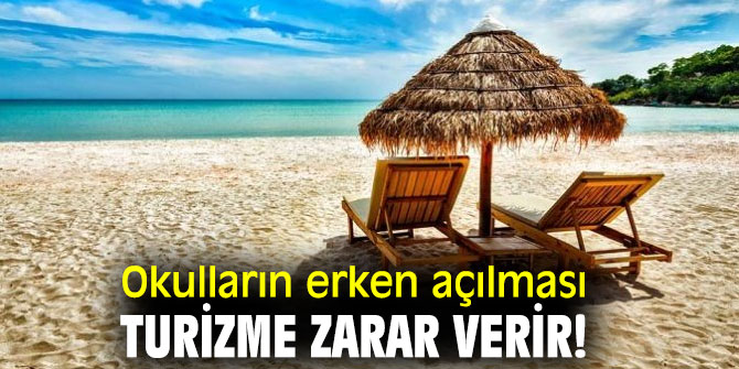 Okulların erken açılması turizme zarar verir!