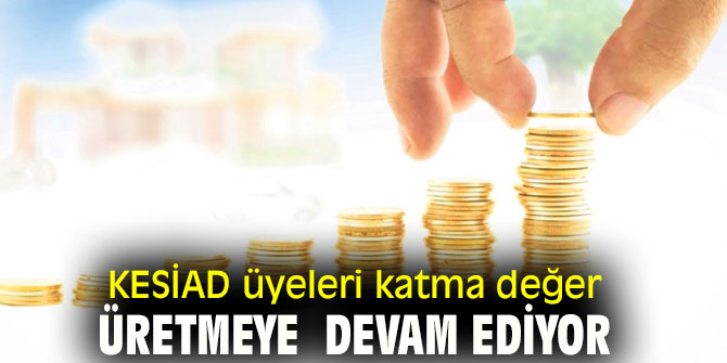 KESİAD üyeleri katma değer üretmeyi sürdürüyor!
