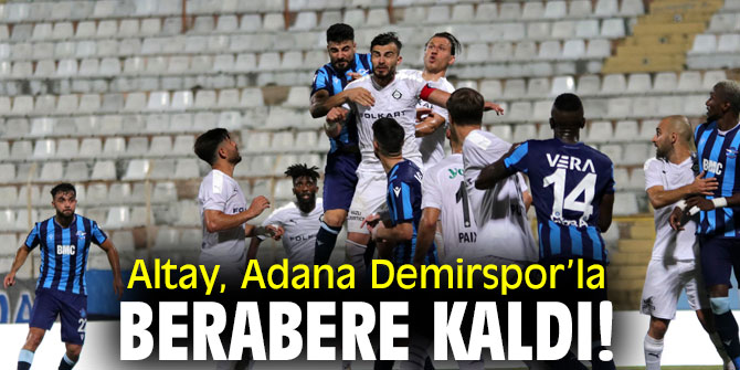 Altay, Adana Demirspor’la berabere kaldı!