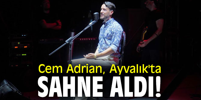 Cem Adrian, Ayvalık'ta sahne aldı!