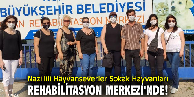 Nazillili Hayvanseverler Sokak Hayvanları Rehabilitasyon Merkezi'nde!