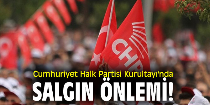 Cumhuriyet Halk Partisi Kurultayı'nda salgın önlemi!