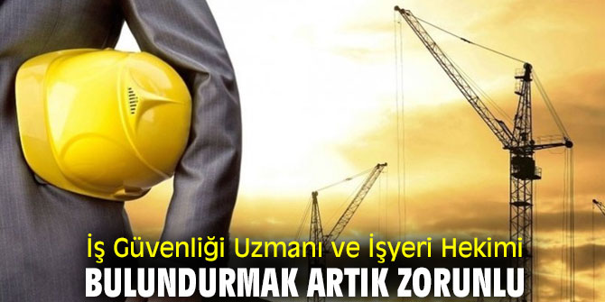 İş Güvenliği Uzmanı ve İşyeri Hekimi bulundurmak zorunlu oldu!