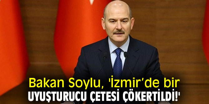 Bakan Soylu, 'İzmir’de bir uyuşturucu çetesi çökertildi!'