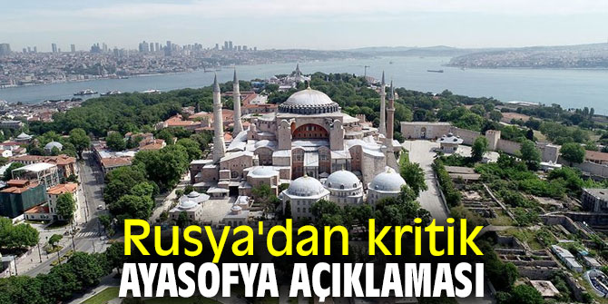 Rusya'dan kritik Ayasofya açıklaması