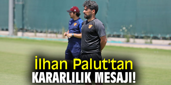 İlhan Palut'tan kararlılık mesajı!