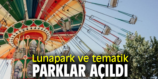 Lunapark ve tematik parklar faaliyete geçti!