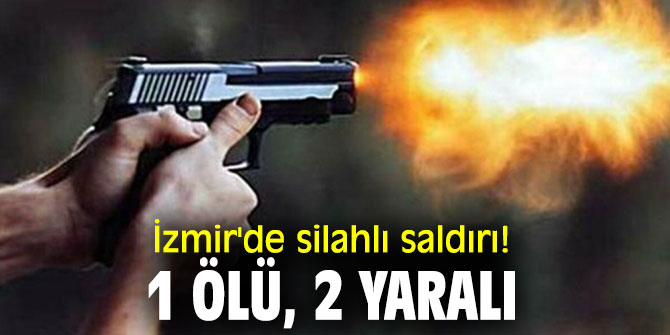 İzmir'de silahlı saldırı!