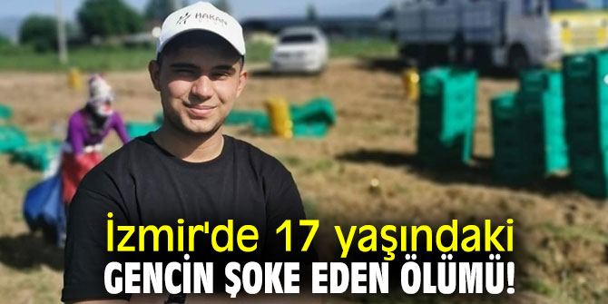 İzmir'de 17 yaşındaki gencin şoke eden ölümü!