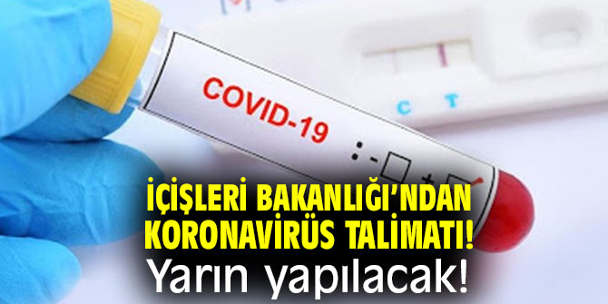 İçişleri Bakanlığı’ndan koronavirüs talimatı! Yarın yapılacak!