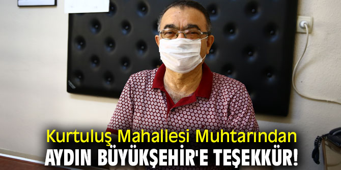 Kurtuluş Mahallesi Muhtarından Aydın Büyükşehir'e teşekkür!