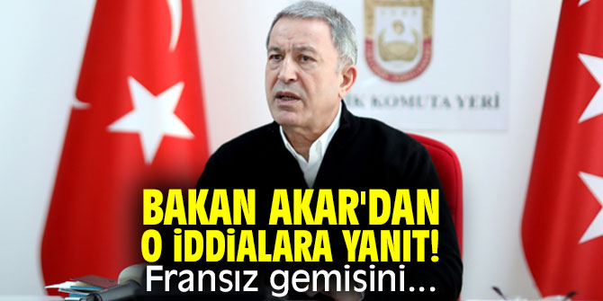 Bakan Akar'dan o iddialara yanıt! Fransız gemisini...