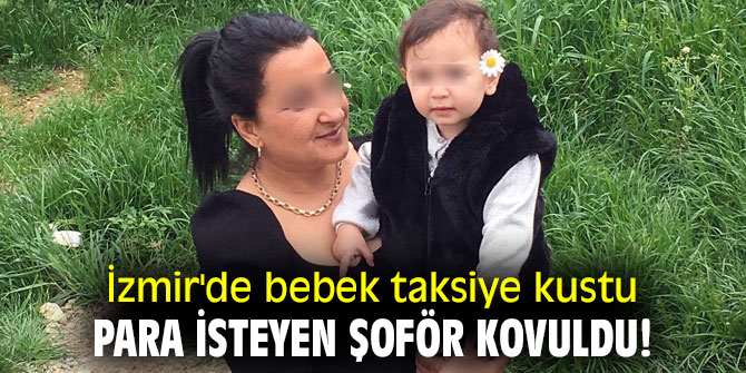 İzmir'de bebek taksiye kustu para isteyen şoför kovuldu!