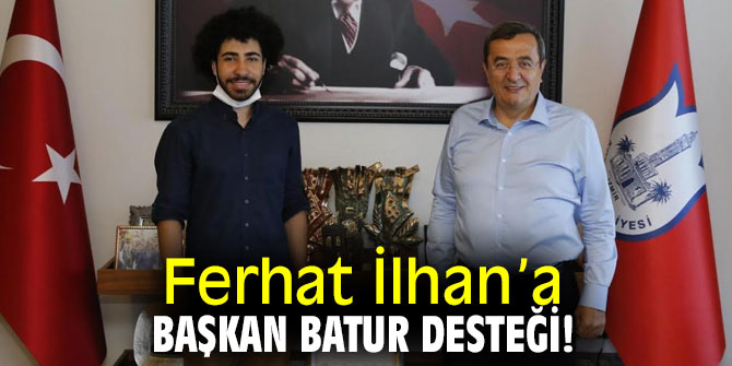 Ferhat İlhan’a Başkan Batur desteği!
