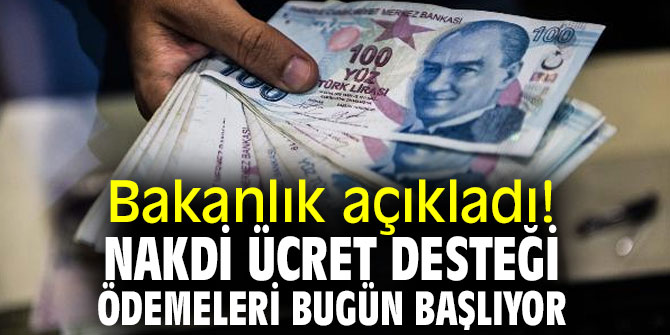 Bakanlık açıkladı! Nakdi ücret desteği ödemeleri bugün başlıyor