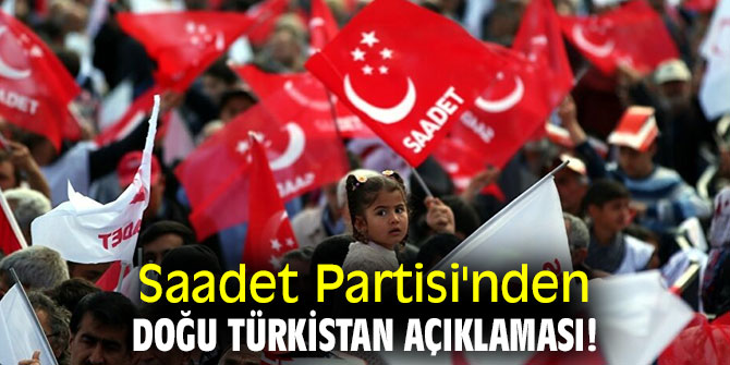 Saadet Partisi'nden Doğu Türkistan açıklaması!