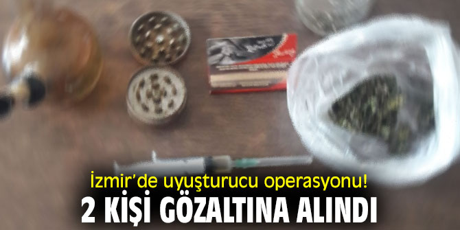İzmir’de uyuşturucu operasyonu! 2 kişi gözaltına alındı