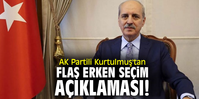 AK Partili Kurtulmuş'tan flaş erken seçim açıklaması!
